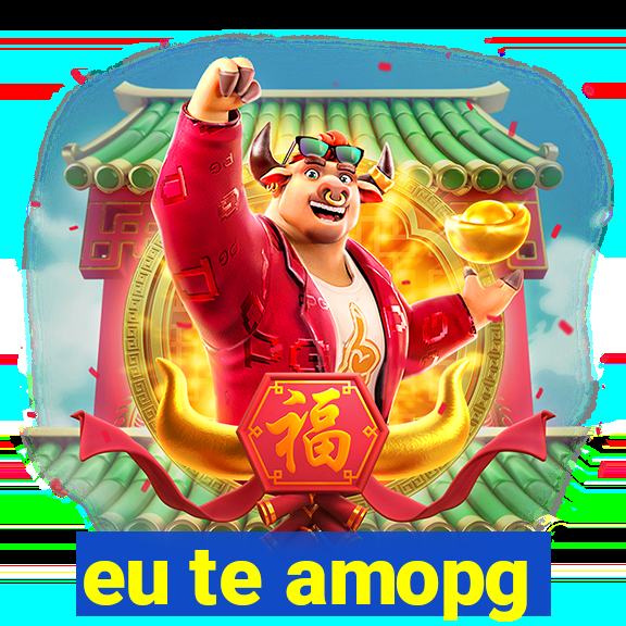 eu te amopg